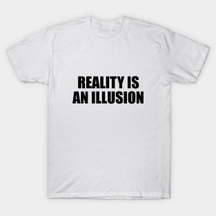 Reality is an illusion T-Shirt